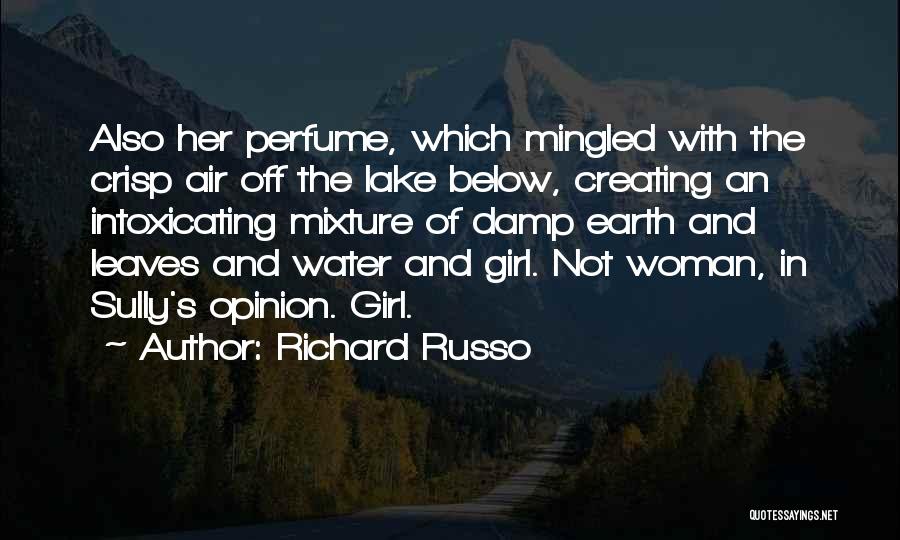Richard Russo Quotes: Also Her Perfume, Which Mingled With The Crisp Air Off The Lake Below, Creating An Intoxicating Mixture Of Damp Earth