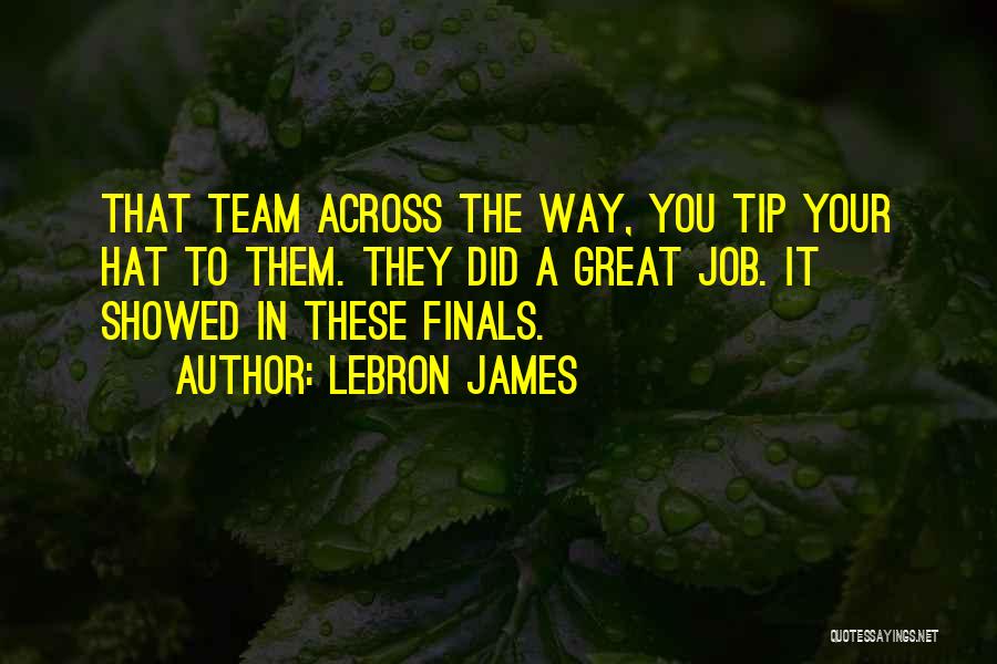 LeBron James Quotes: That Team Across The Way, You Tip Your Hat To Them. They Did A Great Job. It Showed In These