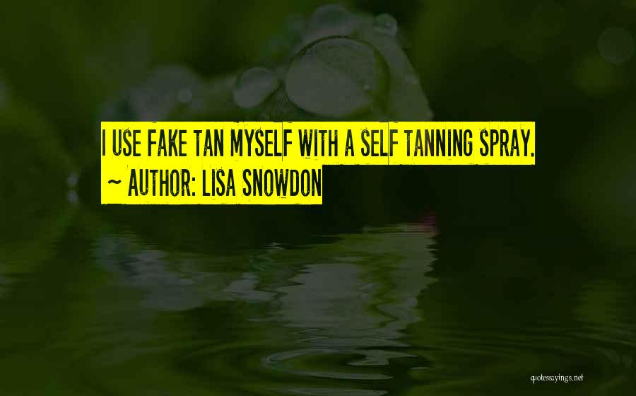 Lisa Snowdon Quotes: I Use Fake Tan Myself With A Self Tanning Spray.
