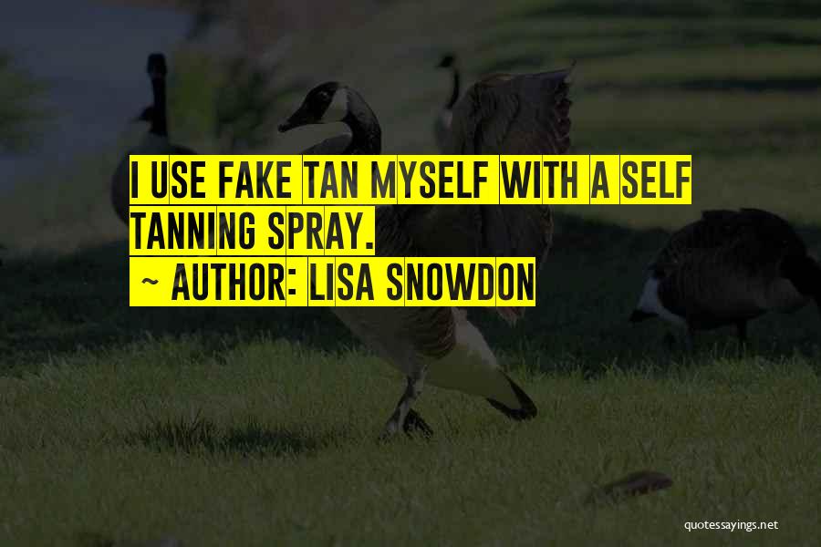 Lisa Snowdon Quotes: I Use Fake Tan Myself With A Self Tanning Spray.