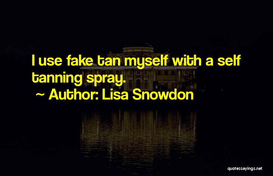 Lisa Snowdon Quotes: I Use Fake Tan Myself With A Self Tanning Spray.