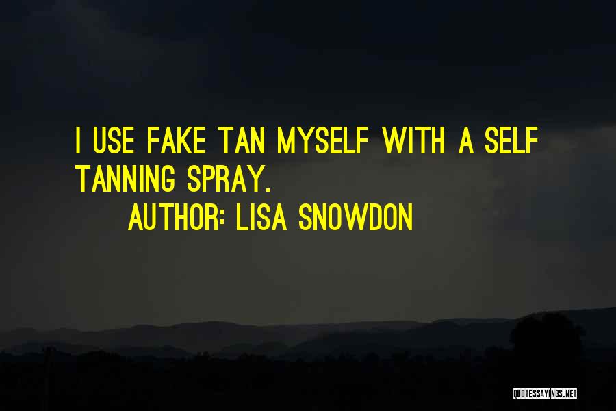 Lisa Snowdon Quotes: I Use Fake Tan Myself With A Self Tanning Spray.
