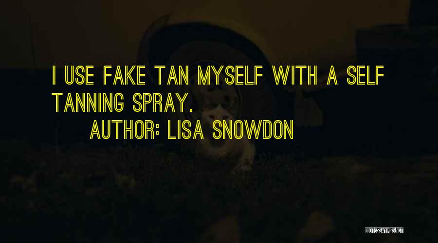 Lisa Snowdon Quotes: I Use Fake Tan Myself With A Self Tanning Spray.