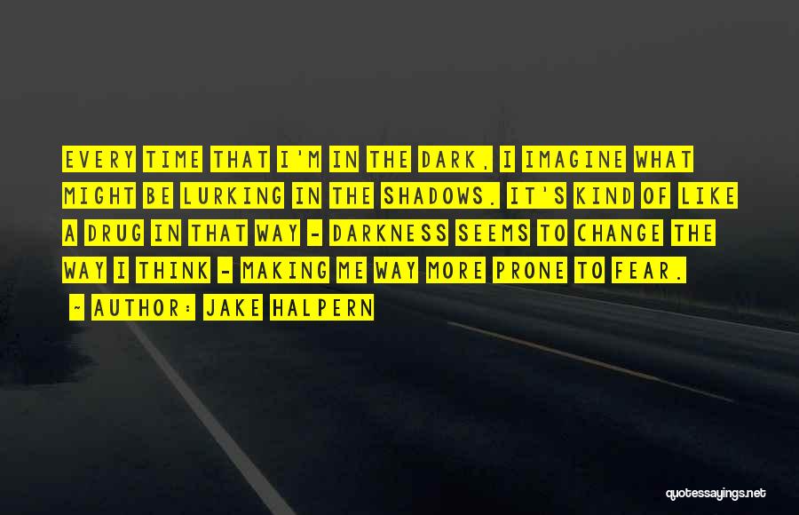 Jake Halpern Quotes: Every Time That I'm In The Dark, I Imagine What Might Be Lurking In The Shadows. It's Kind Of Like