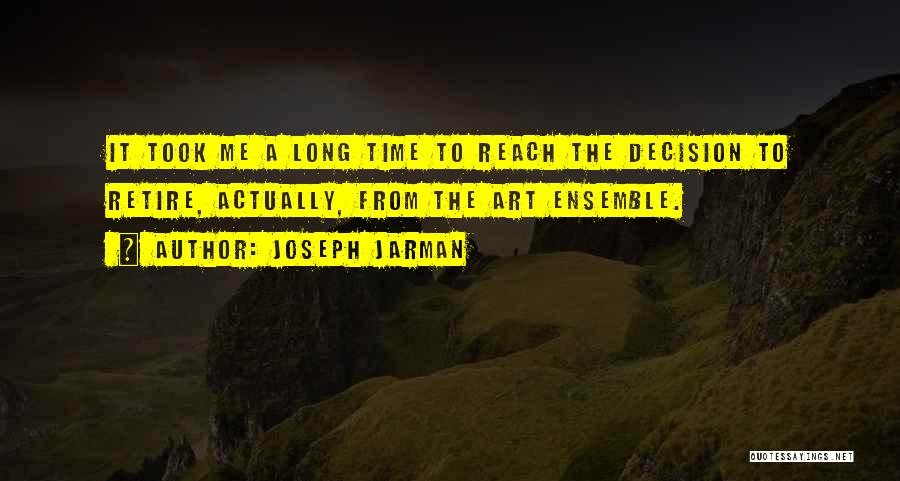 Joseph Jarman Quotes: It Took Me A Long Time To Reach The Decision To Retire, Actually, From The Art Ensemble.