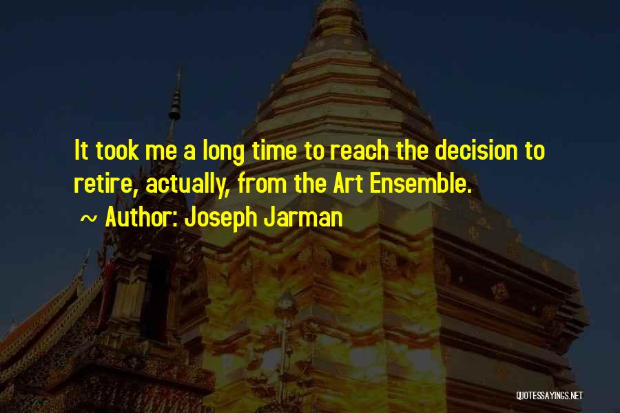 Joseph Jarman Quotes: It Took Me A Long Time To Reach The Decision To Retire, Actually, From The Art Ensemble.