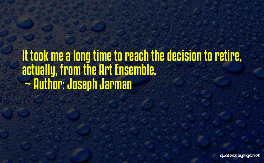 Joseph Jarman Quotes: It Took Me A Long Time To Reach The Decision To Retire, Actually, From The Art Ensemble.