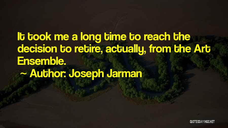 Joseph Jarman Quotes: It Took Me A Long Time To Reach The Decision To Retire, Actually, From The Art Ensemble.