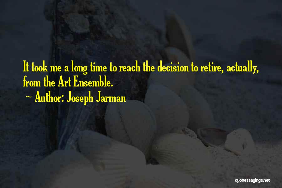 Joseph Jarman Quotes: It Took Me A Long Time To Reach The Decision To Retire, Actually, From The Art Ensemble.