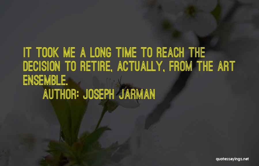 Joseph Jarman Quotes: It Took Me A Long Time To Reach The Decision To Retire, Actually, From The Art Ensemble.