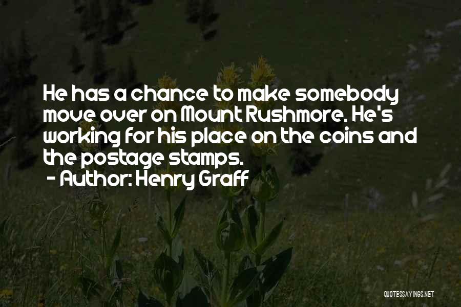 Henry Graff Quotes: He Has A Chance To Make Somebody Move Over On Mount Rushmore. He's Working For His Place On The Coins