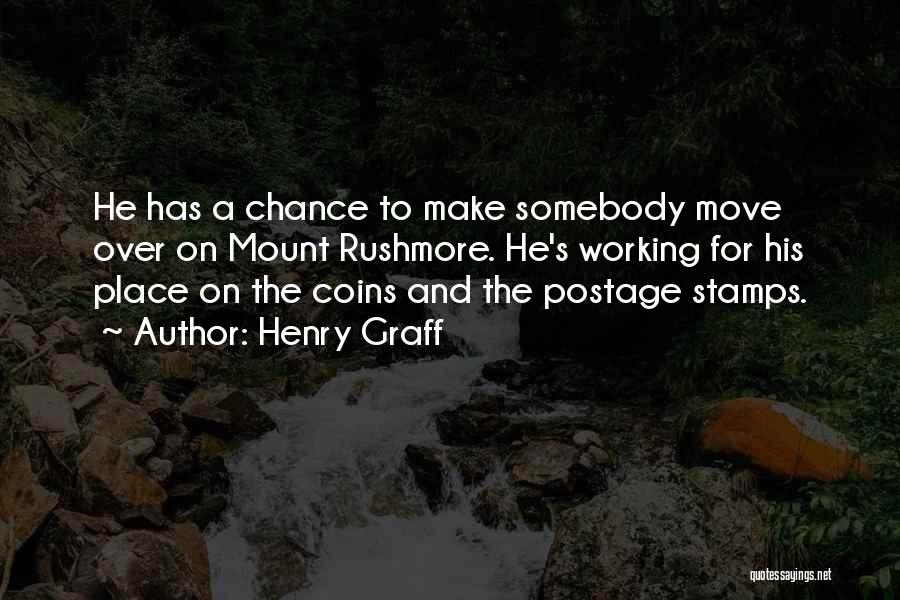 Henry Graff Quotes: He Has A Chance To Make Somebody Move Over On Mount Rushmore. He's Working For His Place On The Coins