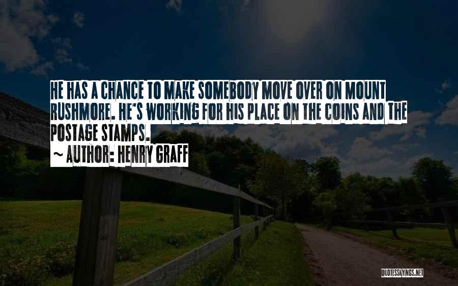 Henry Graff Quotes: He Has A Chance To Make Somebody Move Over On Mount Rushmore. He's Working For His Place On The Coins