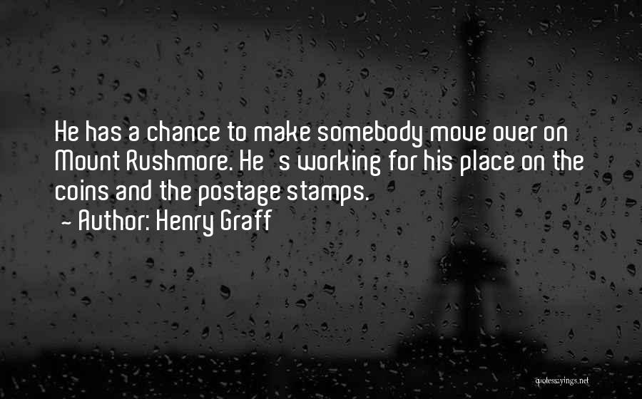 Henry Graff Quotes: He Has A Chance To Make Somebody Move Over On Mount Rushmore. He's Working For His Place On The Coins