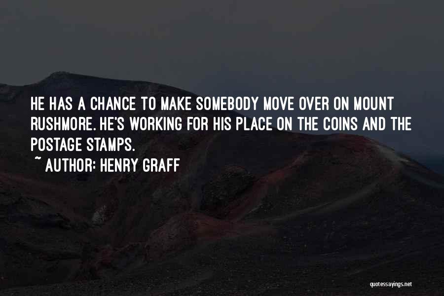Henry Graff Quotes: He Has A Chance To Make Somebody Move Over On Mount Rushmore. He's Working For His Place On The Coins