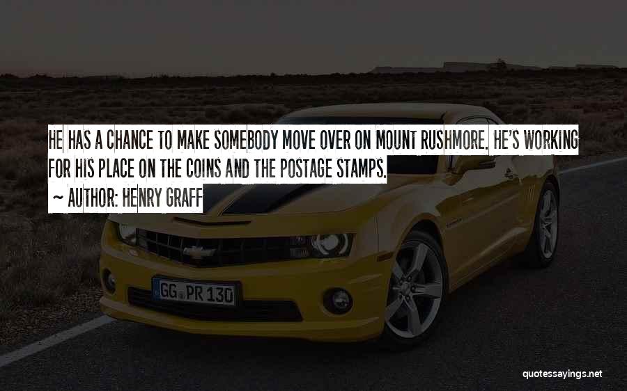 Henry Graff Quotes: He Has A Chance To Make Somebody Move Over On Mount Rushmore. He's Working For His Place On The Coins