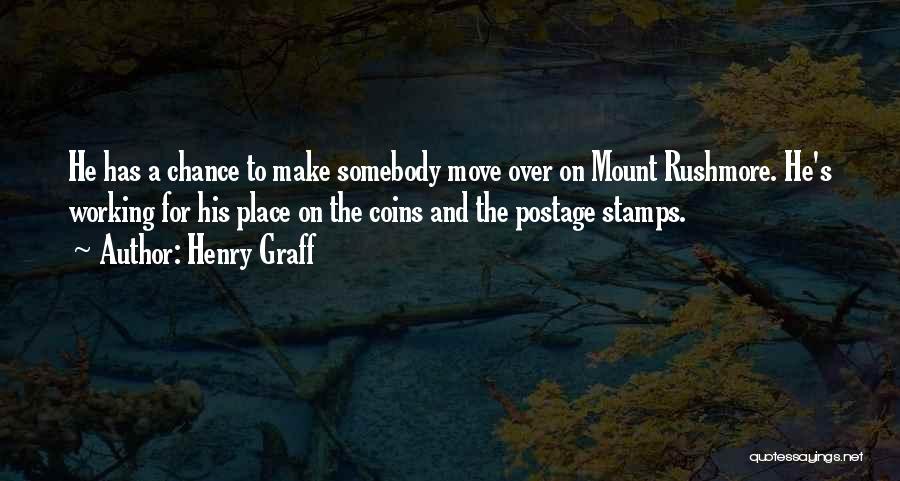 Henry Graff Quotes: He Has A Chance To Make Somebody Move Over On Mount Rushmore. He's Working For His Place On The Coins