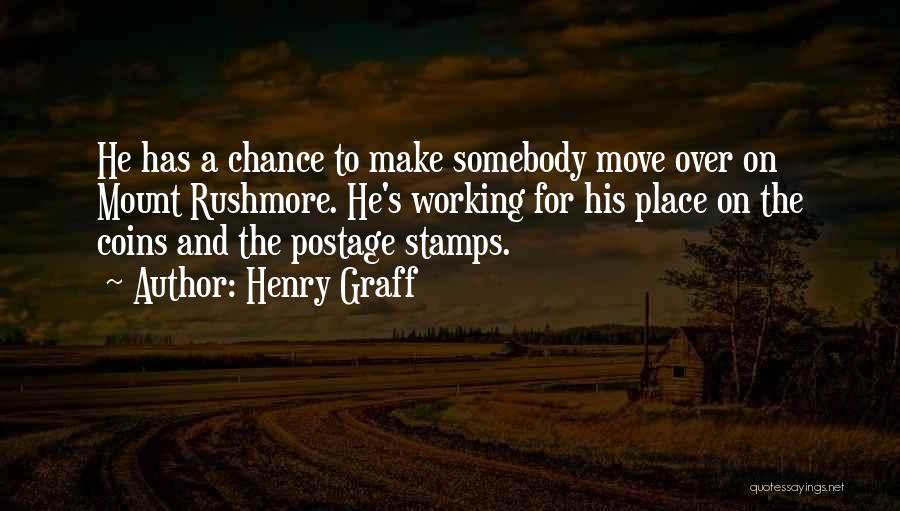 Henry Graff Quotes: He Has A Chance To Make Somebody Move Over On Mount Rushmore. He's Working For His Place On The Coins