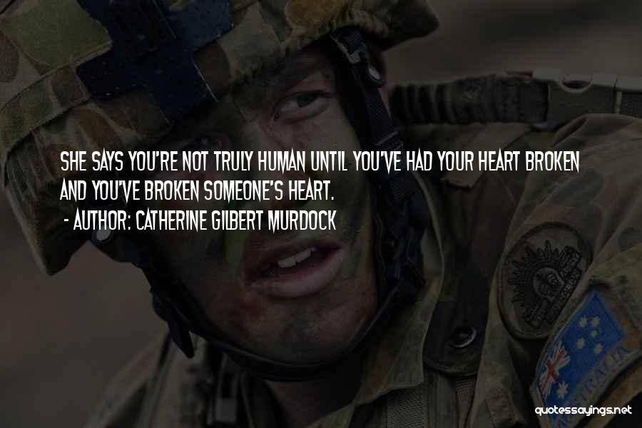 Catherine Gilbert Murdock Quotes: She Says You're Not Truly Human Until You've Had Your Heart Broken And You've Broken Someone's Heart.