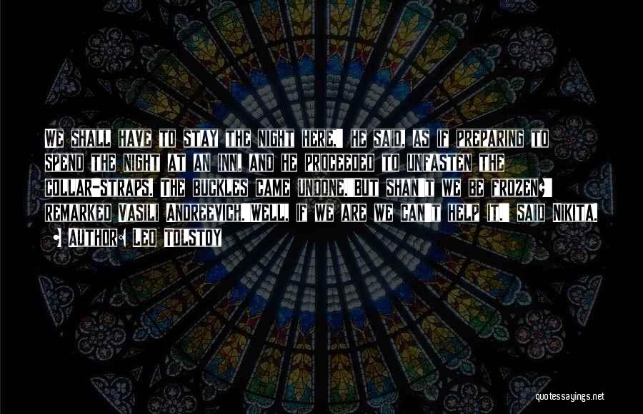Leo Tolstoy Quotes: We Shall Have To Stay The Night Here,' He Said, As If Preparing To Spend The Night At An Inn,
