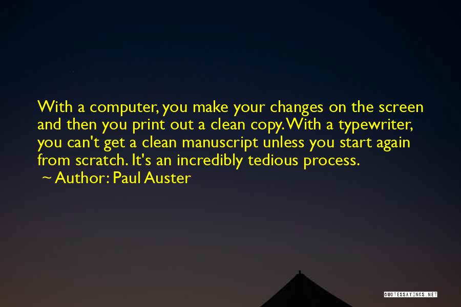 Paul Auster Quotes: With A Computer, You Make Your Changes On The Screen And Then You Print Out A Clean Copy. With A