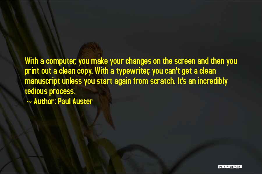 Paul Auster Quotes: With A Computer, You Make Your Changes On The Screen And Then You Print Out A Clean Copy. With A