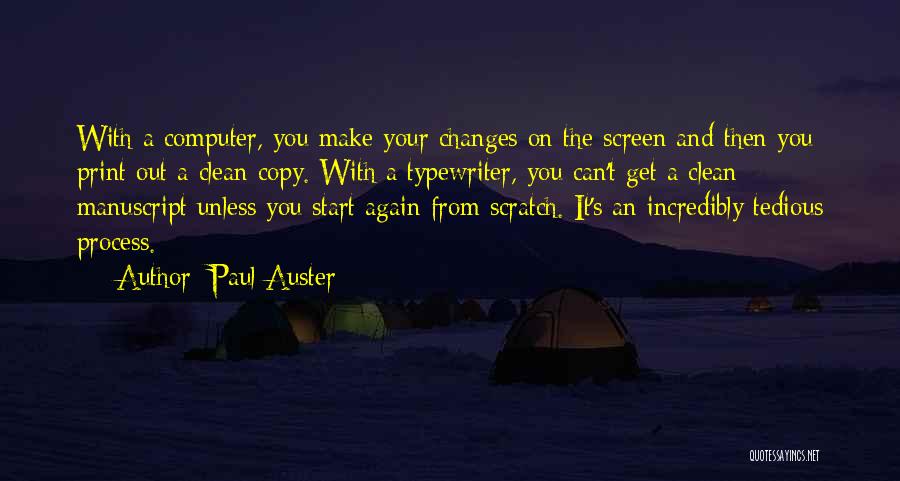 Paul Auster Quotes: With A Computer, You Make Your Changes On The Screen And Then You Print Out A Clean Copy. With A