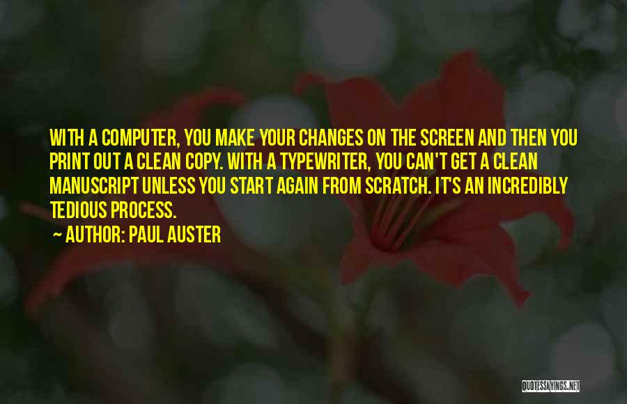 Paul Auster Quotes: With A Computer, You Make Your Changes On The Screen And Then You Print Out A Clean Copy. With A