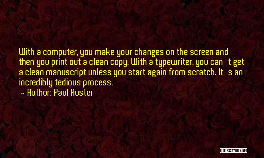 Paul Auster Quotes: With A Computer, You Make Your Changes On The Screen And Then You Print Out A Clean Copy. With A