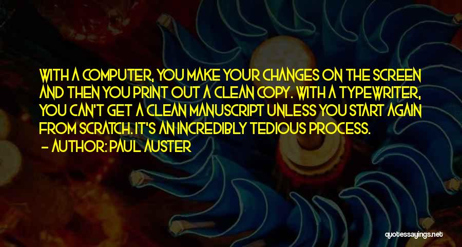 Paul Auster Quotes: With A Computer, You Make Your Changes On The Screen And Then You Print Out A Clean Copy. With A