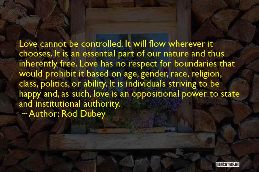 Rod Dubey Quotes: Love Cannot Be Controlled. It Will Flow Wherever It Chooses. It Is An Essential Part Of Our Nature And Thus