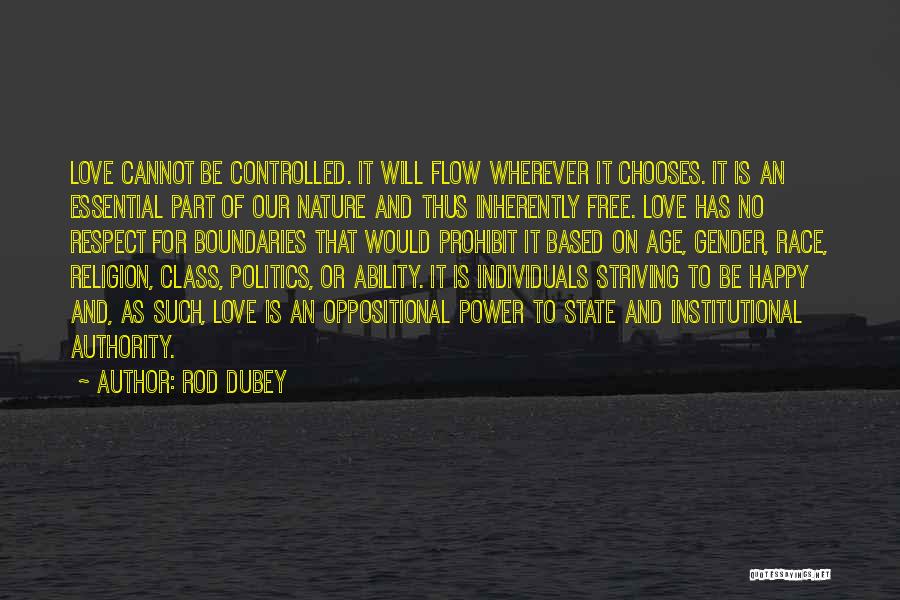 Rod Dubey Quotes: Love Cannot Be Controlled. It Will Flow Wherever It Chooses. It Is An Essential Part Of Our Nature And Thus