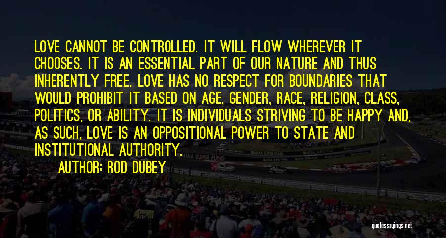 Rod Dubey Quotes: Love Cannot Be Controlled. It Will Flow Wherever It Chooses. It Is An Essential Part Of Our Nature And Thus