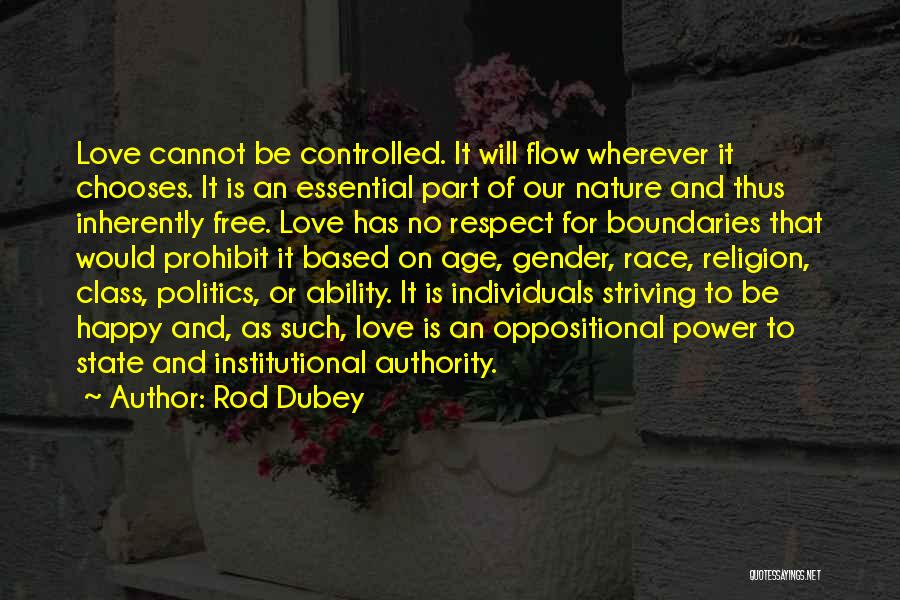 Rod Dubey Quotes: Love Cannot Be Controlled. It Will Flow Wherever It Chooses. It Is An Essential Part Of Our Nature And Thus