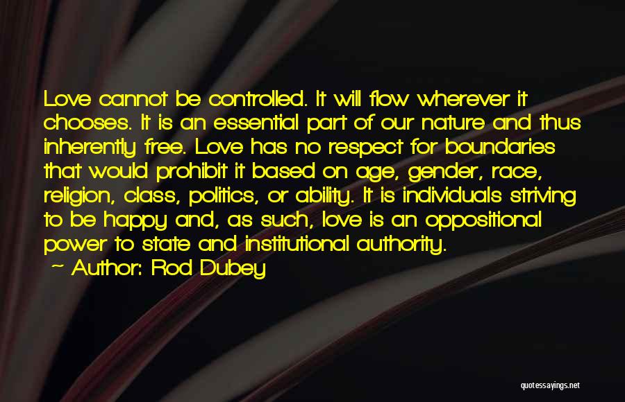 Rod Dubey Quotes: Love Cannot Be Controlled. It Will Flow Wherever It Chooses. It Is An Essential Part Of Our Nature And Thus