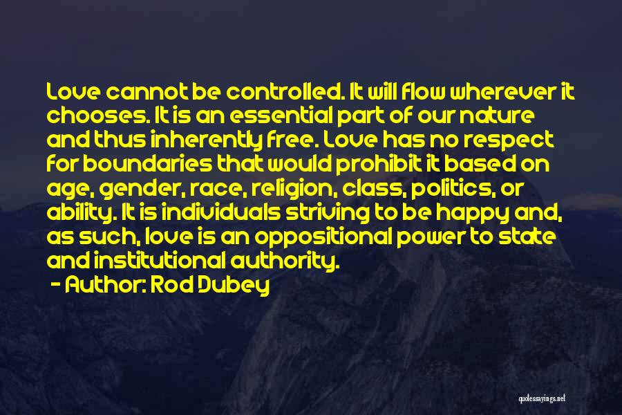 Rod Dubey Quotes: Love Cannot Be Controlled. It Will Flow Wherever It Chooses. It Is An Essential Part Of Our Nature And Thus