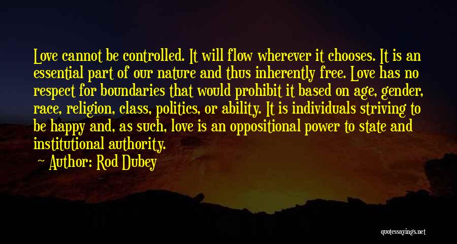 Rod Dubey Quotes: Love Cannot Be Controlled. It Will Flow Wherever It Chooses. It Is An Essential Part Of Our Nature And Thus