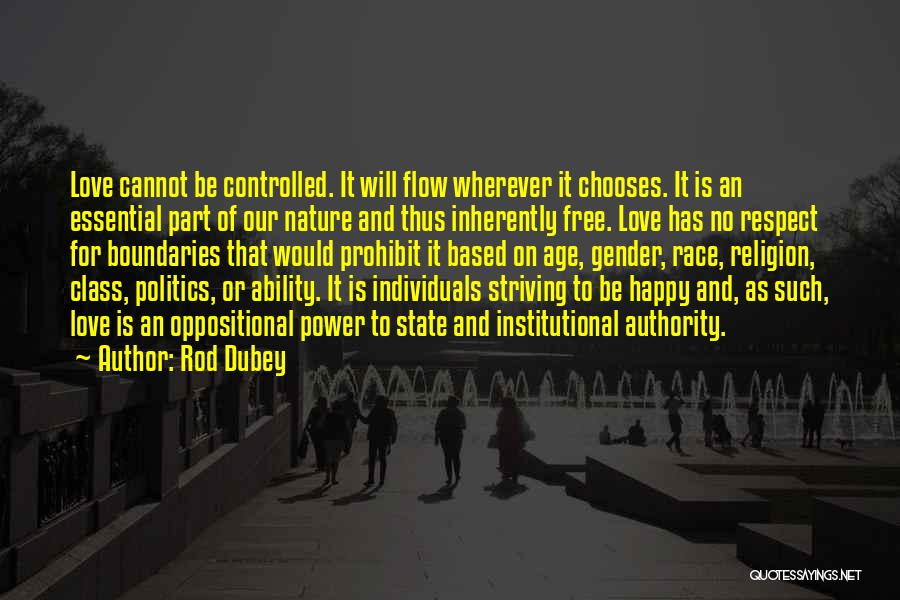 Rod Dubey Quotes: Love Cannot Be Controlled. It Will Flow Wherever It Chooses. It Is An Essential Part Of Our Nature And Thus