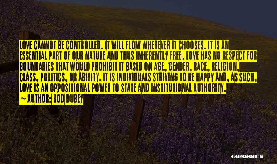 Rod Dubey Quotes: Love Cannot Be Controlled. It Will Flow Wherever It Chooses. It Is An Essential Part Of Our Nature And Thus