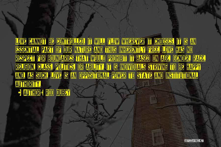 Rod Dubey Quotes: Love Cannot Be Controlled. It Will Flow Wherever It Chooses. It Is An Essential Part Of Our Nature And Thus