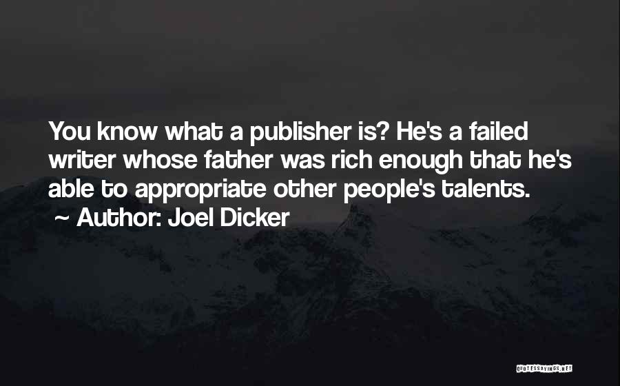 Joel Dicker Quotes: You Know What A Publisher Is? He's A Failed Writer Whose Father Was Rich Enough That He's Able To Appropriate