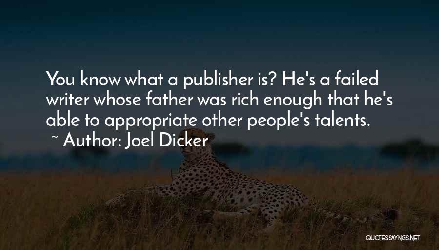 Joel Dicker Quotes: You Know What A Publisher Is? He's A Failed Writer Whose Father Was Rich Enough That He's Able To Appropriate