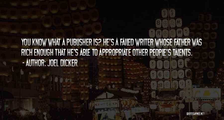 Joel Dicker Quotes: You Know What A Publisher Is? He's A Failed Writer Whose Father Was Rich Enough That He's Able To Appropriate