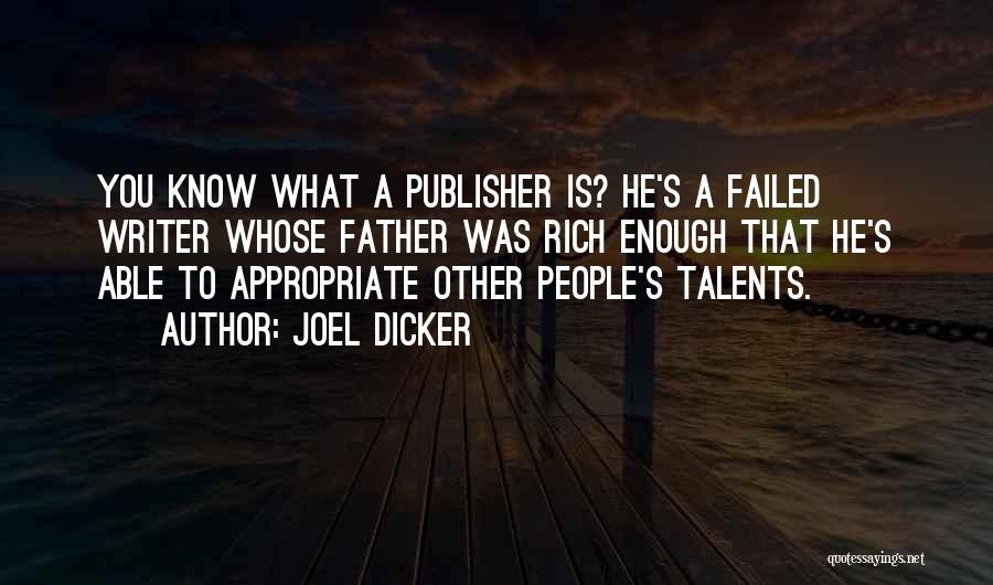 Joel Dicker Quotes: You Know What A Publisher Is? He's A Failed Writer Whose Father Was Rich Enough That He's Able To Appropriate