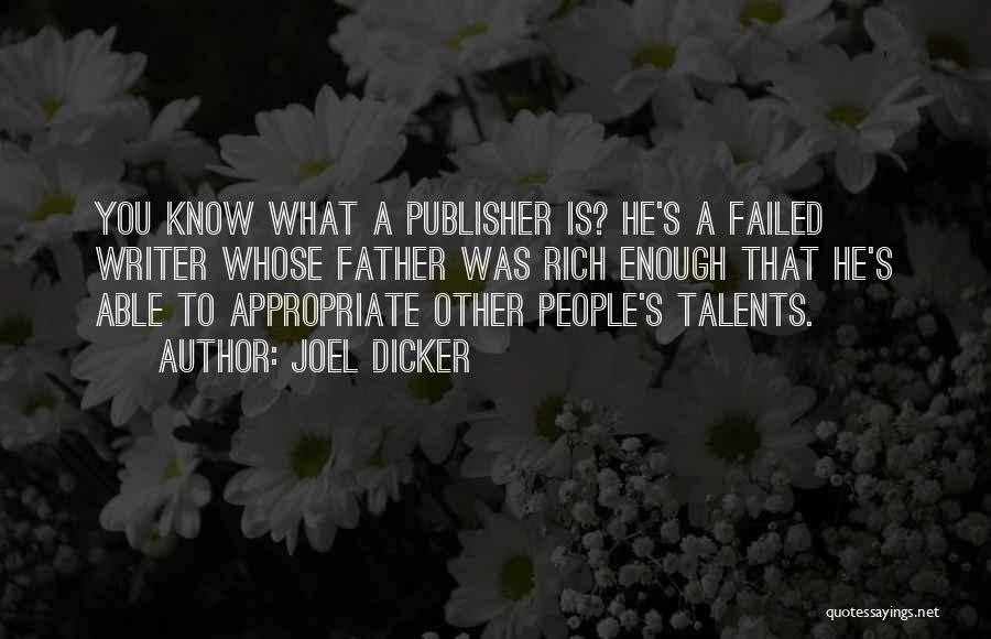 Joel Dicker Quotes: You Know What A Publisher Is? He's A Failed Writer Whose Father Was Rich Enough That He's Able To Appropriate