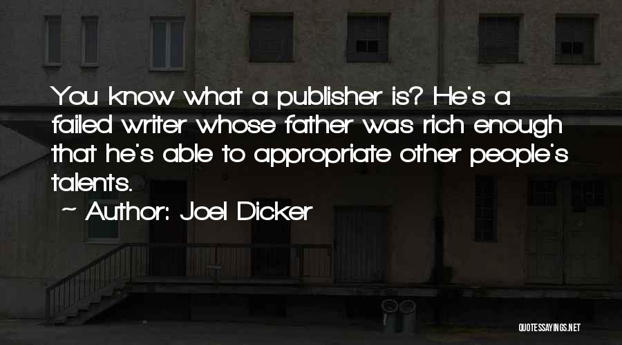 Joel Dicker Quotes: You Know What A Publisher Is? He's A Failed Writer Whose Father Was Rich Enough That He's Able To Appropriate