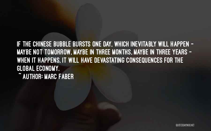 Marc Faber Quotes: If The Chinese Bubble Bursts One Day, Which Inevitably Will Happen - Maybe Not Tomorrow, Maybe In Three Months, Maybe