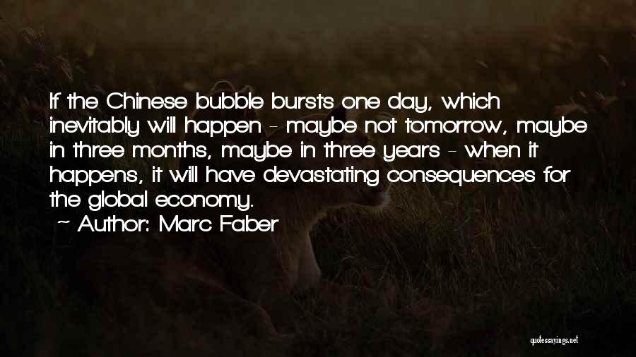 Marc Faber Quotes: If The Chinese Bubble Bursts One Day, Which Inevitably Will Happen - Maybe Not Tomorrow, Maybe In Three Months, Maybe