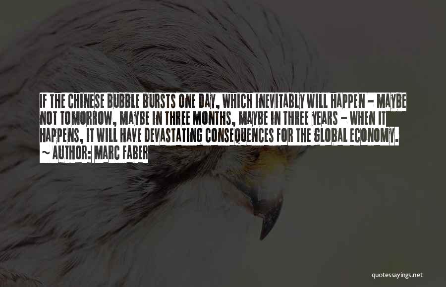 Marc Faber Quotes: If The Chinese Bubble Bursts One Day, Which Inevitably Will Happen - Maybe Not Tomorrow, Maybe In Three Months, Maybe