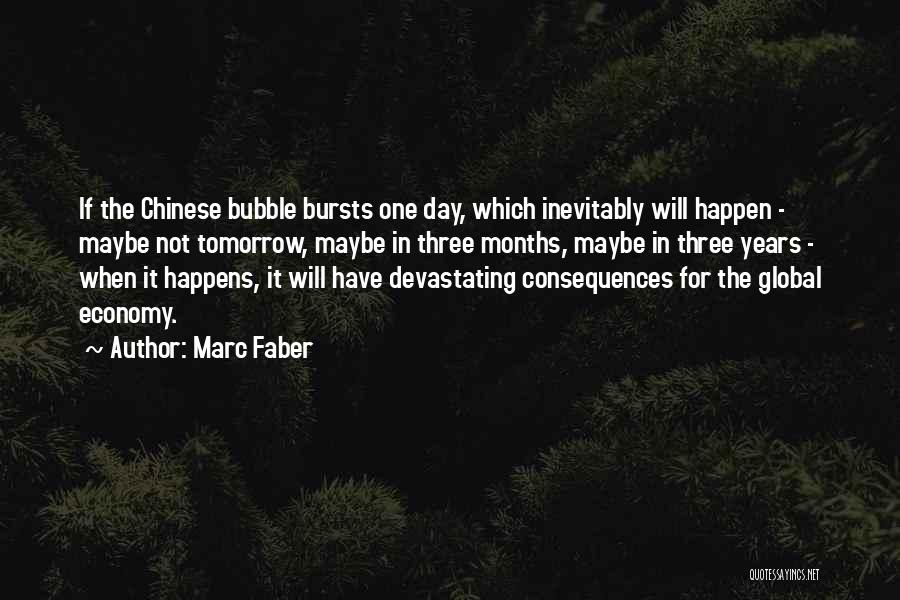 Marc Faber Quotes: If The Chinese Bubble Bursts One Day, Which Inevitably Will Happen - Maybe Not Tomorrow, Maybe In Three Months, Maybe